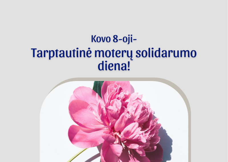 Kovo 8-oji - Tarptautinė moterų solidarumo diena!