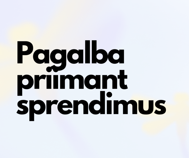 Pagalbos priimant sprendimus paslauga – nėra nieko svarbiau už žmogaus valią ir norus