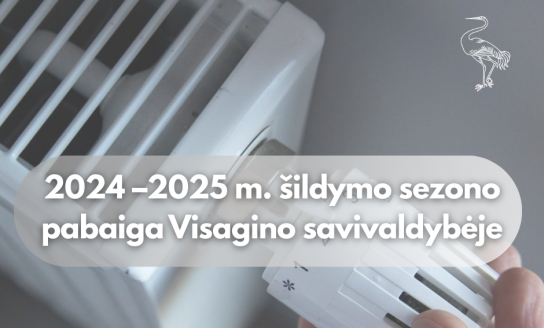 Dėl 2024–2025 m. šildymo sezono pabaigos Visagino savivaldybėje